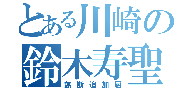 とある川崎の鈴木寿聖（無断追加厨）