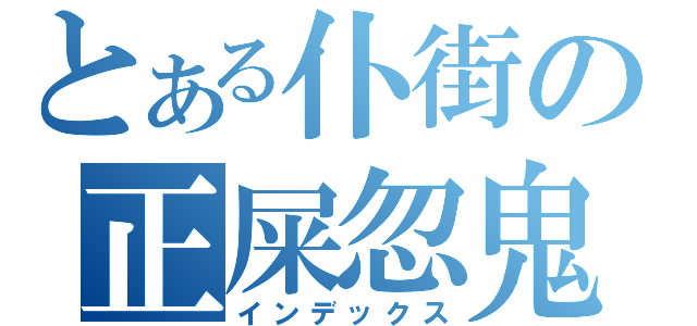 とある仆街の正屎忽鬼（インデックス）