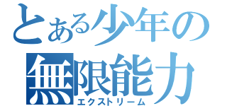 とある少年の無限能力（エクストリーム）