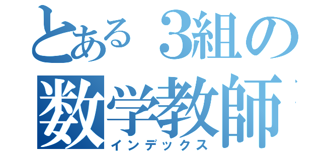 とある３組の数学教師（インデックス）