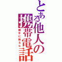 とある他人の携帯電話Ⅱ（勝手に触るな）