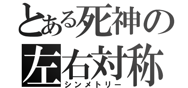 とある死神の左右対称（シンメトリー）