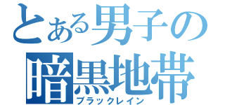 とある男子の暗黒地帯（ブラックレイン）