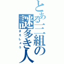 とある三組の謎多き人（まえしょう）