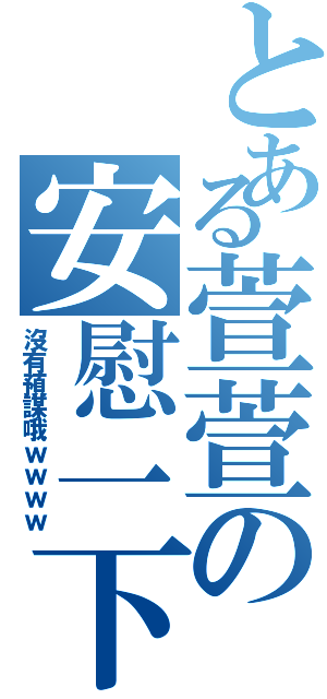 とある萱萱の安慰一下（沒有預謀哦ｗｗｗｗ）