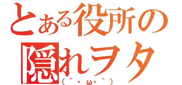 とある役所の隠れヲタ（（´・ω・｀））