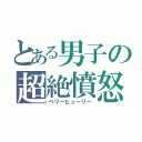 とある男子の超絶憤怒（ベリーヒューリー）