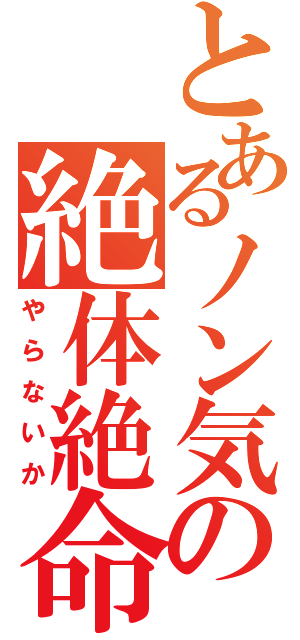 とあるノン気の絶体絶命（やらないか）