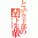 とある空手部の森下先輩（もりしたせんぱい）