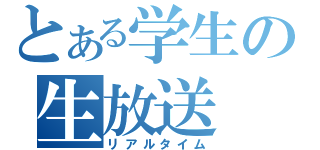 とある学生の生放送（リアルタイム）