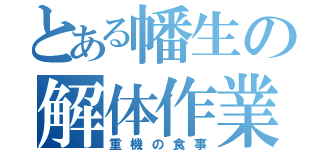 とある幡生の解体作業（重機の食事）