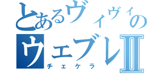 とあるヴィヴィのウェブレディオⅡ（チェケラ）