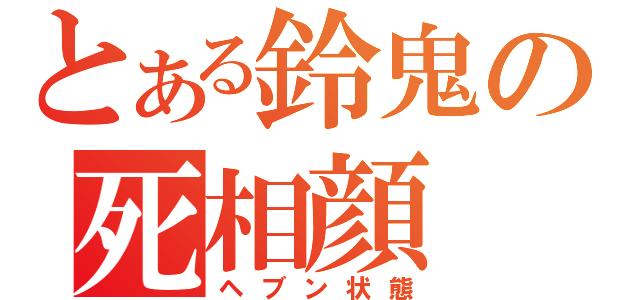 とある鈴鬼の死相顔（ヘブン状態）