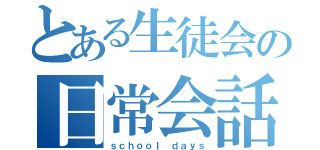 とある生徒会の日常会話（ｓｃｈｏｏｌ ｄａｙｓ）