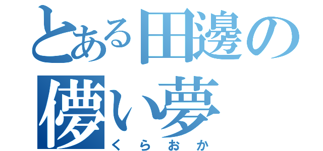 とある田邊の儚い夢（くらおか）