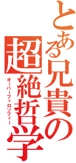 とある兄貴の超絶哲学（オーバーフィロソフィー）