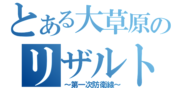 とある大草原のリザルト（～第一次防衛線～）