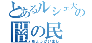 とあるルシェ大陸の闇の民（ちょっかい出し）