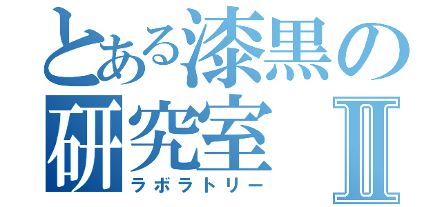 とある漆黒の研究室Ⅱ（ラボラトリー）