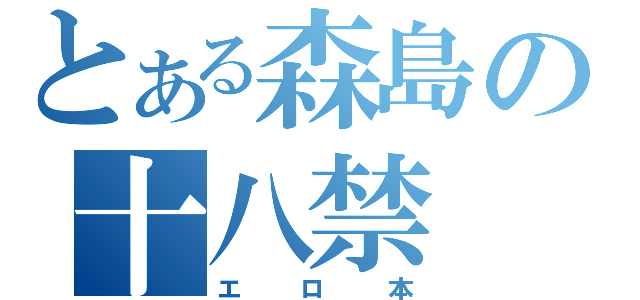 とある森島の十八禁（エロ本）