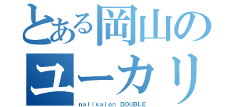 とある岡山のユーカリ（ｎａｉｌｓａｌｏｎ ＤＯＵＢＬＥ）