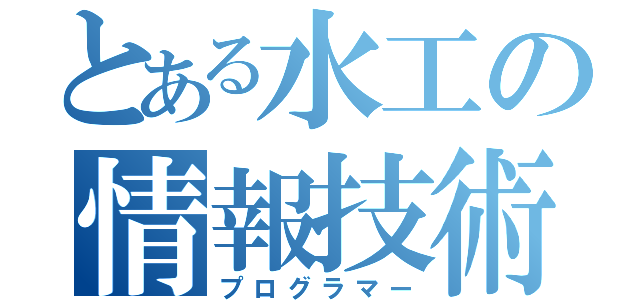 とある水工の情報技術科（プログラマー）