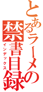 とあるラーメンの禁書目録（インデックス）