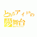 とあるアイドルの夢舞台（如月アテンション）