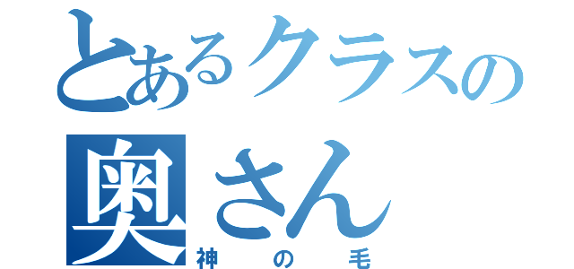 とあるクラスの奥さん（神の毛）