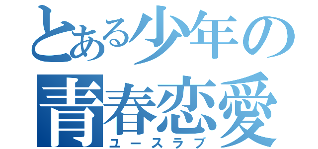 とある少年の青春恋愛（ユースラブ）