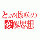 とある藤咲の変態思想（※ピーーッ！！（規制））