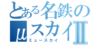 とある名鉄のμスカイⅡ（ミュースカイ）