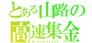 とある山路の高速集金（モーメントペイメント）