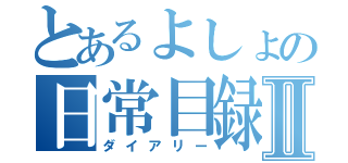 とあるよしょの日常目録Ⅱ（ダイアリー）