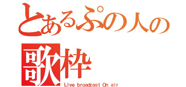 とあるぷの人の歌枠（Ｌｉｖｅ ｂｒｏａｄｃａｓｔ Ｏｎ ａｉｒ）