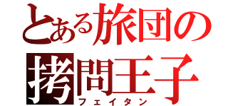 とある旅団の拷問王子（フェイタン）