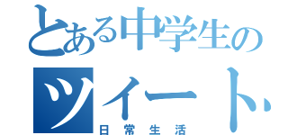 とある中学生のツイート（日常生活）