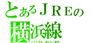 とあるＪＲＥの横浜線（２０５系は、間もなく撤退）