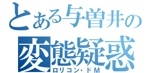 とある与曽井の変態疑惑（ロリコン・ドＭ）