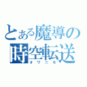 とある魔導の時空転送（オワニモ）