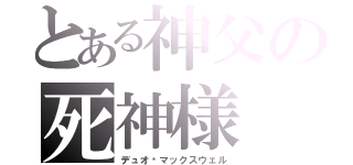 とある神父の死神様（デュオ•マックスウェル）