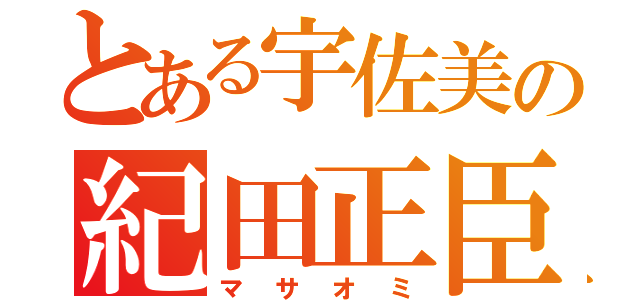 とある宇佐美の紀田正臣（マサオミ）