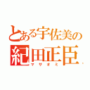 とある宇佐美の紀田正臣（マサオミ）