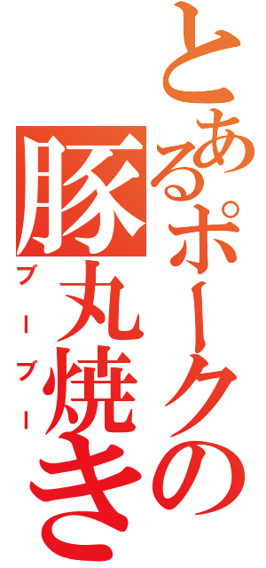 とあるポークの豚丸焼き（ブーブー）