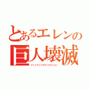 とあるエレンの巨人壊滅（ジャイアントデストラクション）