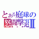 とある庭球の怒闘撃退Ⅱ（健士郎）