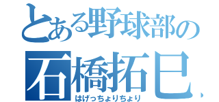 とある野球部の石橋拓巳（はげっちょりちょり）