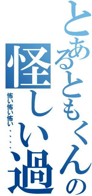 とあるともくんの怪しい過去Ⅱ（怖い怖い怖い、、、、）