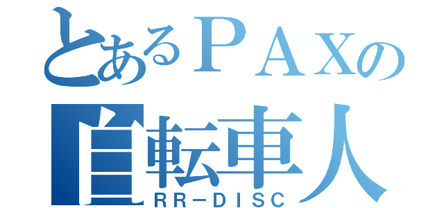 とあるＰＡＸの自転車人（ＲＲ－ＤＩＳＣ）