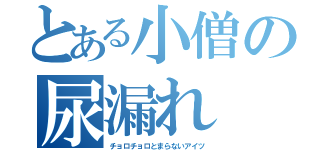 とある小僧の尿漏れ（チョロチョロとまらないアイツ）